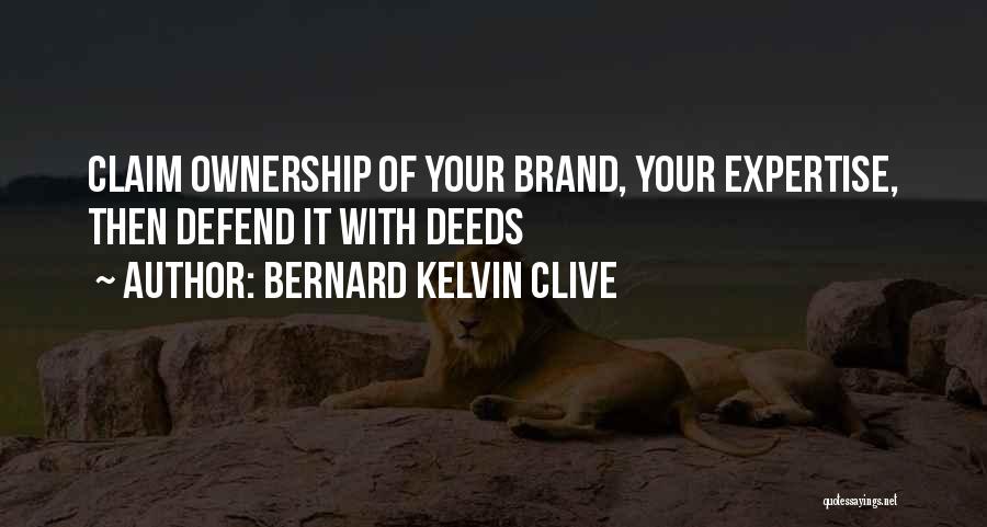 Bernard Kelvin Clive Quotes: Claim Ownership Of Your Brand, Your Expertise, Then Defend It With Deeds