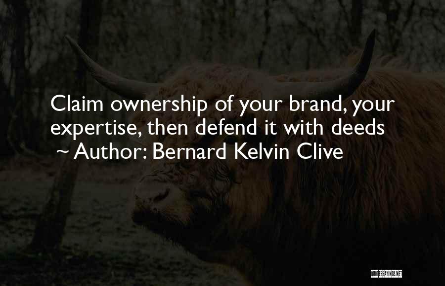 Bernard Kelvin Clive Quotes: Claim Ownership Of Your Brand, Your Expertise, Then Defend It With Deeds