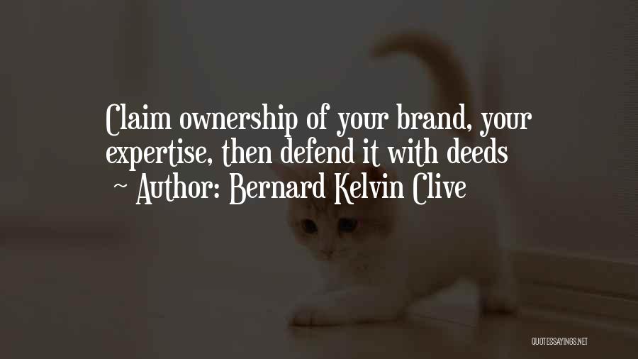 Bernard Kelvin Clive Quotes: Claim Ownership Of Your Brand, Your Expertise, Then Defend It With Deeds