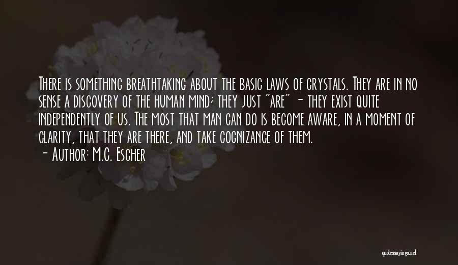 M.C. Escher Quotes: There Is Something Breathtaking About The Basic Laws Of Crystals. They Are In No Sense A Discovery Of The Human