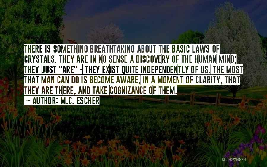 M.C. Escher Quotes: There Is Something Breathtaking About The Basic Laws Of Crystals. They Are In No Sense A Discovery Of The Human