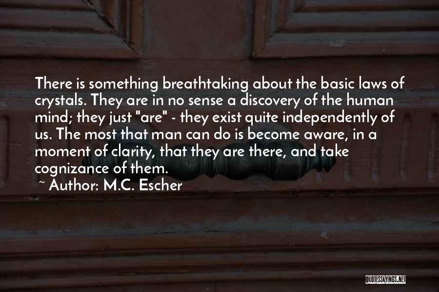 M.C. Escher Quotes: There Is Something Breathtaking About The Basic Laws Of Crystals. They Are In No Sense A Discovery Of The Human