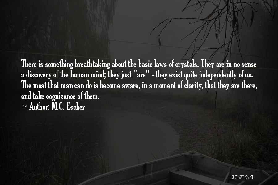 M.C. Escher Quotes: There Is Something Breathtaking About The Basic Laws Of Crystals. They Are In No Sense A Discovery Of The Human