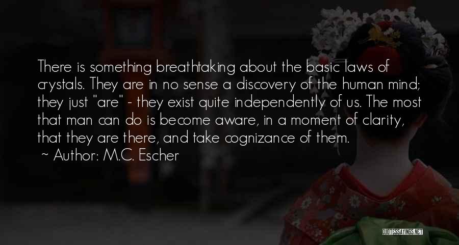 M.C. Escher Quotes: There Is Something Breathtaking About The Basic Laws Of Crystals. They Are In No Sense A Discovery Of The Human