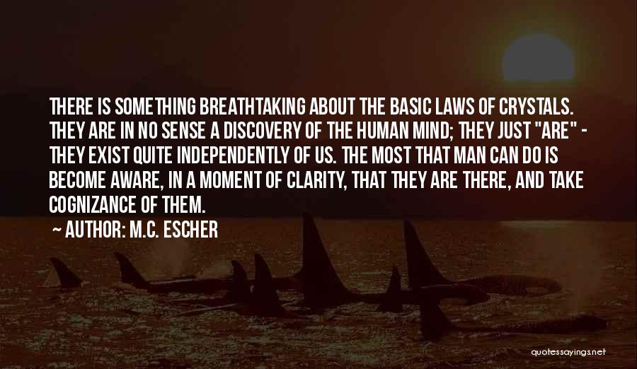 M.C. Escher Quotes: There Is Something Breathtaking About The Basic Laws Of Crystals. They Are In No Sense A Discovery Of The Human