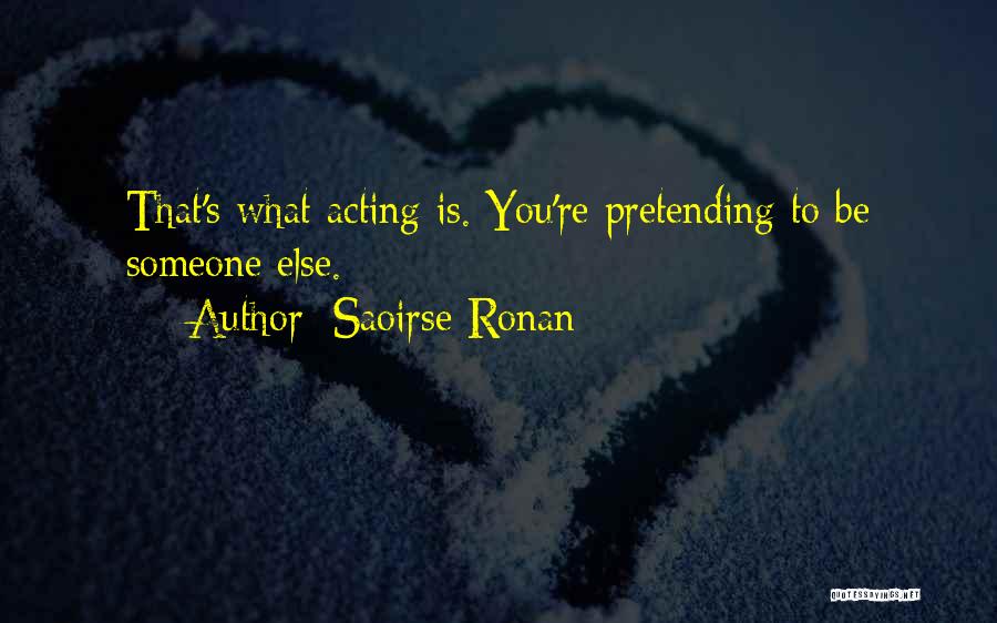 Saoirse Ronan Quotes: That's What Acting Is. You're Pretending To Be Someone Else.