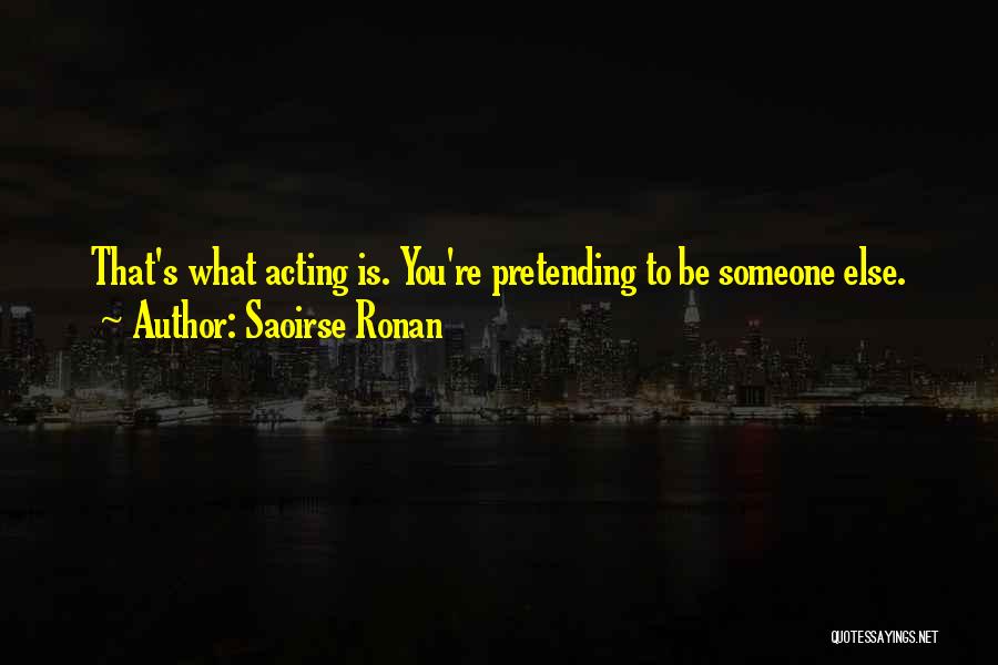 Saoirse Ronan Quotes: That's What Acting Is. You're Pretending To Be Someone Else.