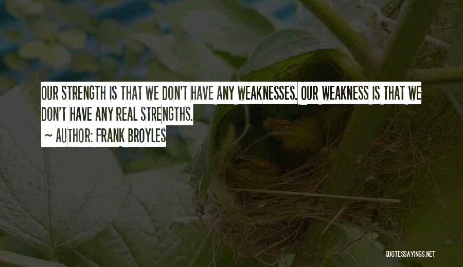 Frank Broyles Quotes: Our Strength Is That We Don't Have Any Weaknesses. Our Weakness Is That We Don't Have Any Real Strengths.