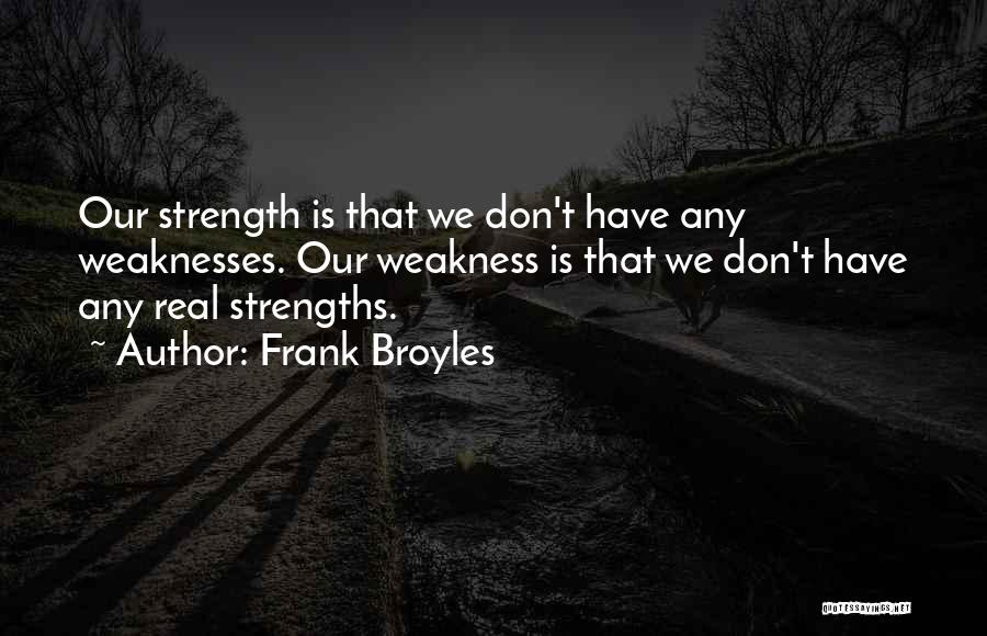 Frank Broyles Quotes: Our Strength Is That We Don't Have Any Weaknesses. Our Weakness Is That We Don't Have Any Real Strengths.