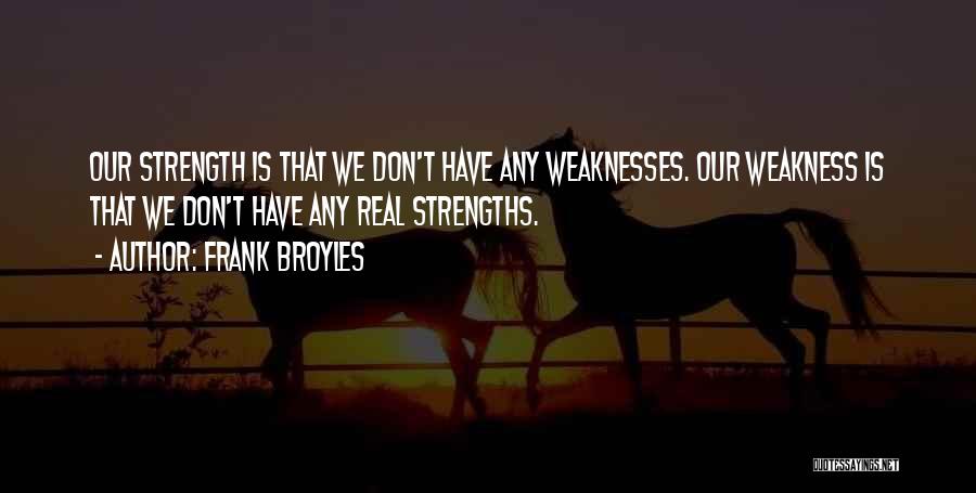Frank Broyles Quotes: Our Strength Is That We Don't Have Any Weaknesses. Our Weakness Is That We Don't Have Any Real Strengths.