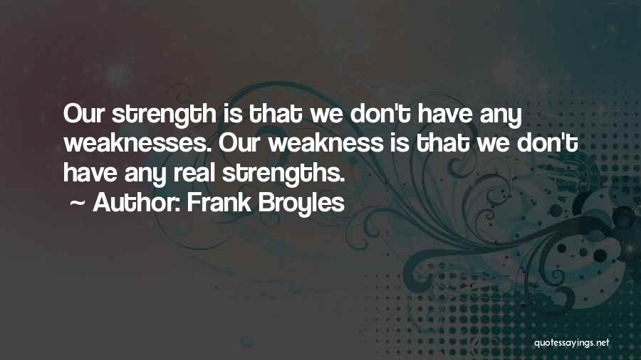 Frank Broyles Quotes: Our Strength Is That We Don't Have Any Weaknesses. Our Weakness Is That We Don't Have Any Real Strengths.