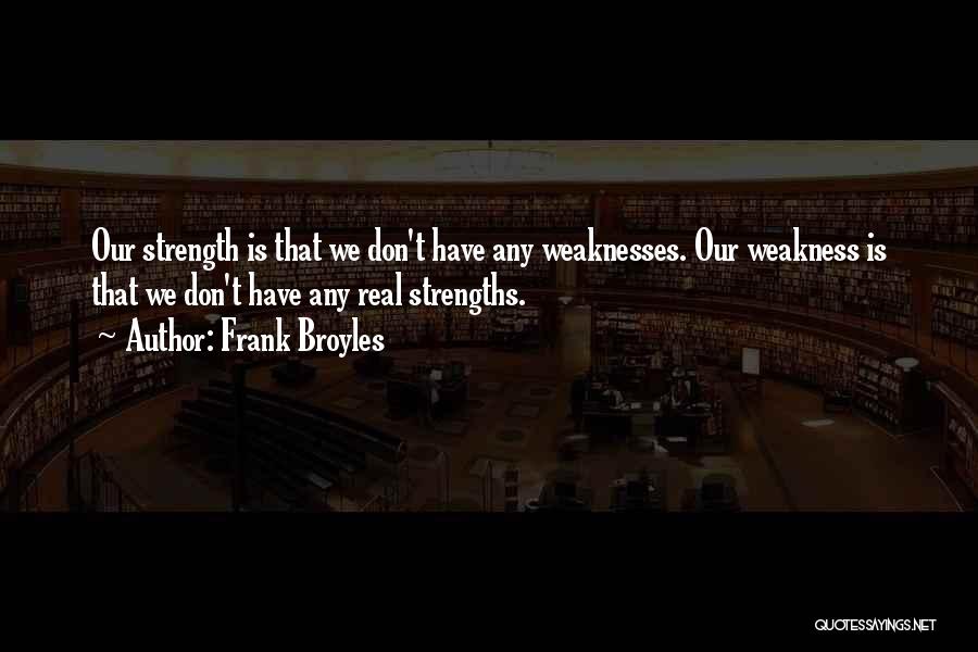 Frank Broyles Quotes: Our Strength Is That We Don't Have Any Weaknesses. Our Weakness Is That We Don't Have Any Real Strengths.