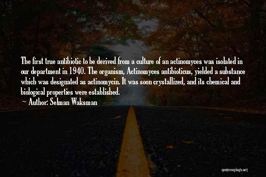 Selman Waksman Quotes: The First True Antibiotic To Be Derived From A Culture Of An Actinomyces Was Isolated In Our Department In 1940.