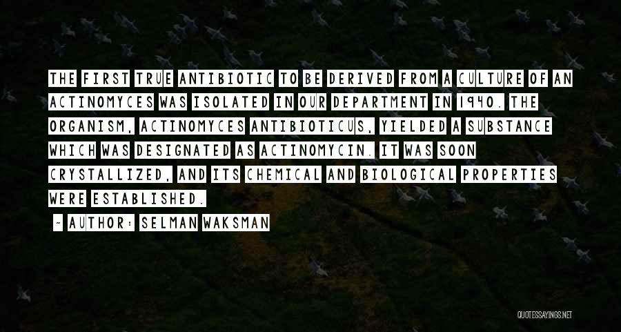 Selman Waksman Quotes: The First True Antibiotic To Be Derived From A Culture Of An Actinomyces Was Isolated In Our Department In 1940.