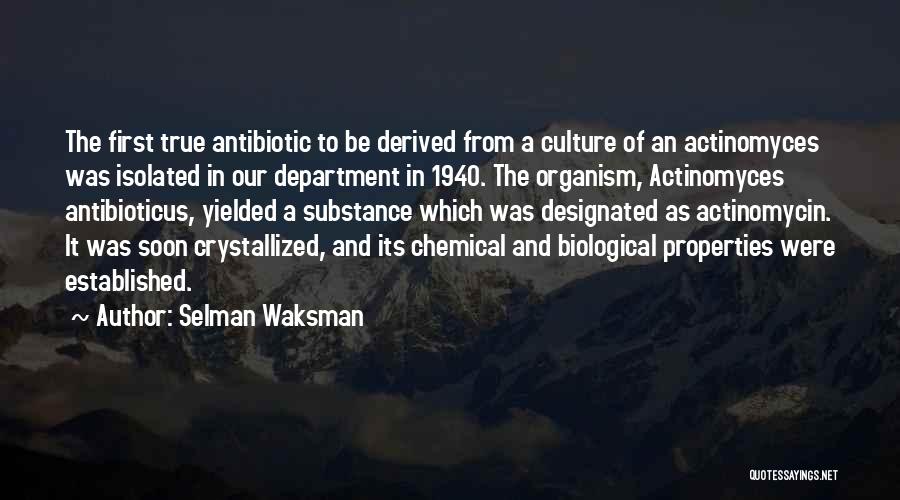 Selman Waksman Quotes: The First True Antibiotic To Be Derived From A Culture Of An Actinomyces Was Isolated In Our Department In 1940.