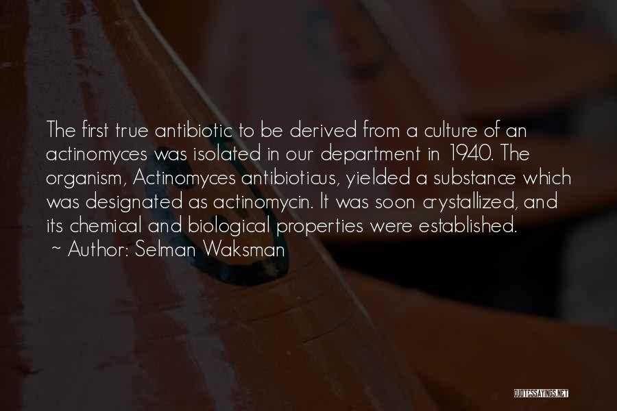 Selman Waksman Quotes: The First True Antibiotic To Be Derived From A Culture Of An Actinomyces Was Isolated In Our Department In 1940.