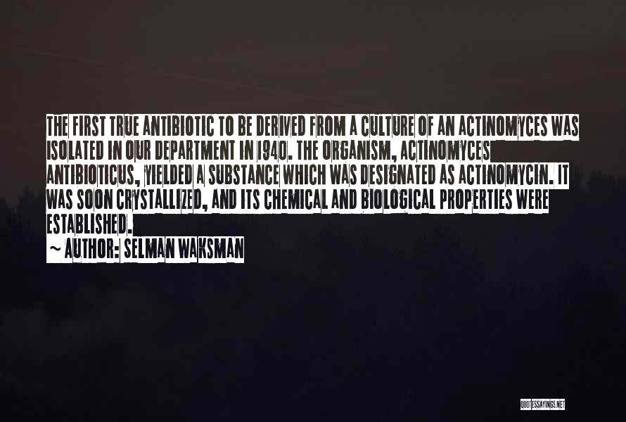 Selman Waksman Quotes: The First True Antibiotic To Be Derived From A Culture Of An Actinomyces Was Isolated In Our Department In 1940.