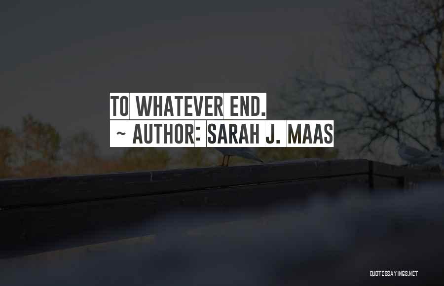 Sarah J. Maas Quotes: To Whatever End.