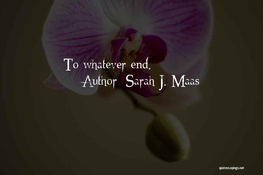 Sarah J. Maas Quotes: To Whatever End.