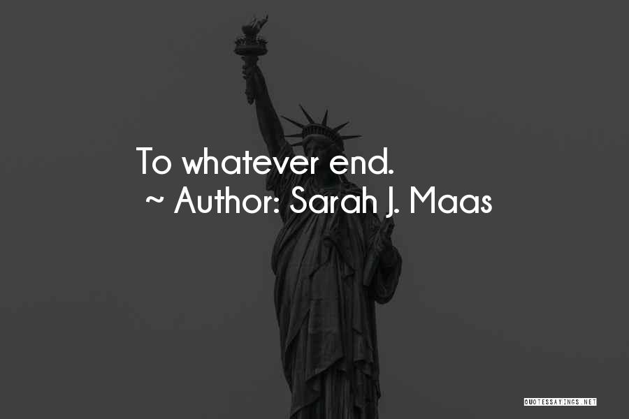Sarah J. Maas Quotes: To Whatever End.