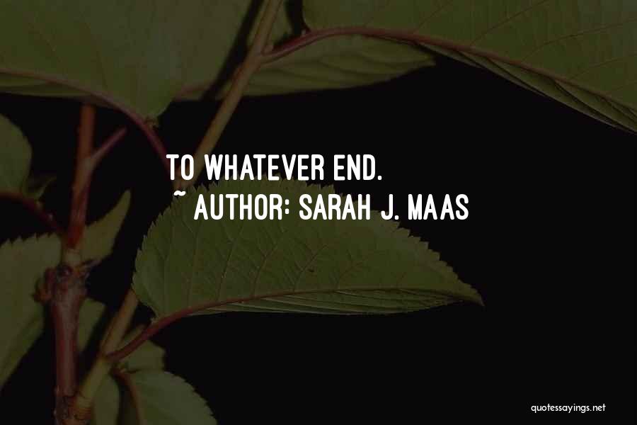 Sarah J. Maas Quotes: To Whatever End.