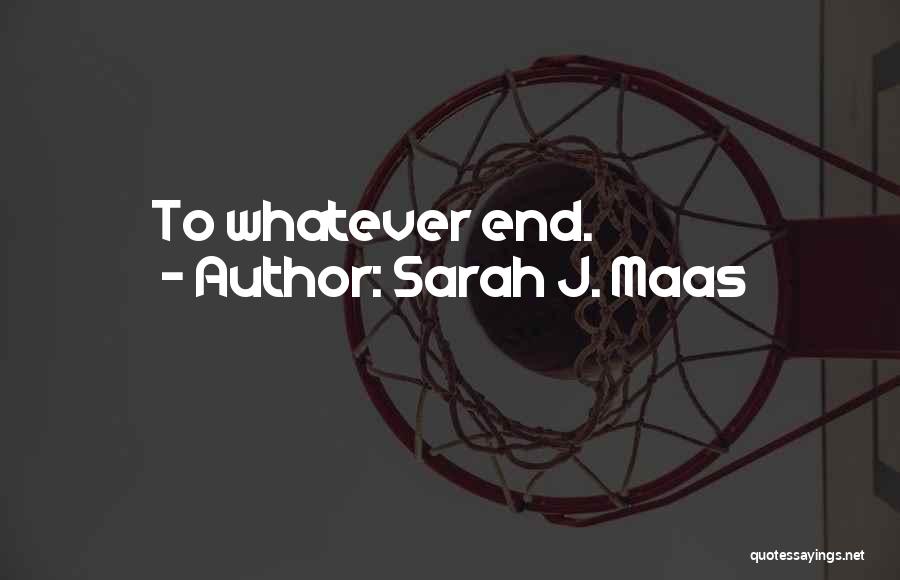 Sarah J. Maas Quotes: To Whatever End.