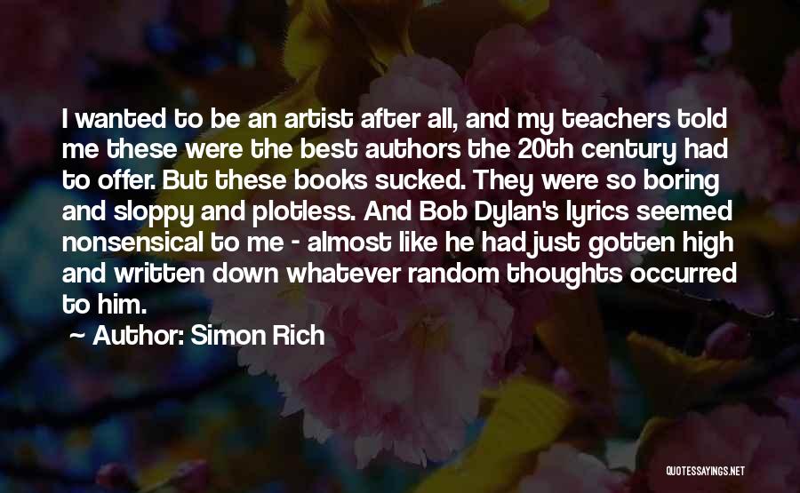 Simon Rich Quotes: I Wanted To Be An Artist After All, And My Teachers Told Me These Were The Best Authors The 20th