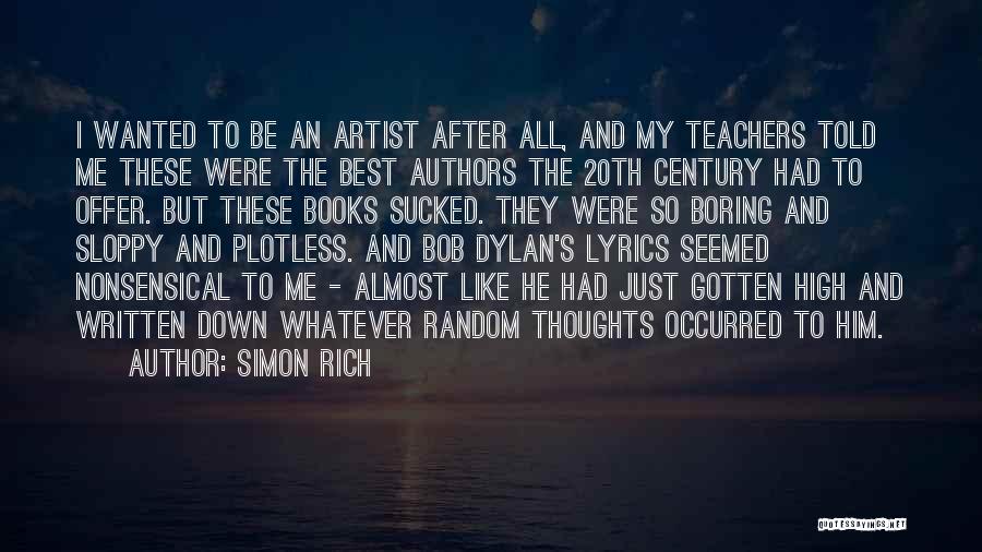 Simon Rich Quotes: I Wanted To Be An Artist After All, And My Teachers Told Me These Were The Best Authors The 20th