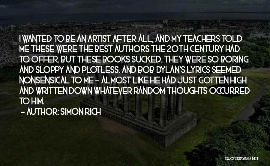 Simon Rich Quotes: I Wanted To Be An Artist After All, And My Teachers Told Me These Were The Best Authors The 20th