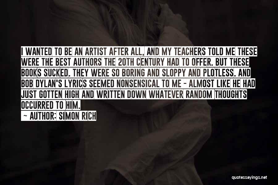 Simon Rich Quotes: I Wanted To Be An Artist After All, And My Teachers Told Me These Were The Best Authors The 20th