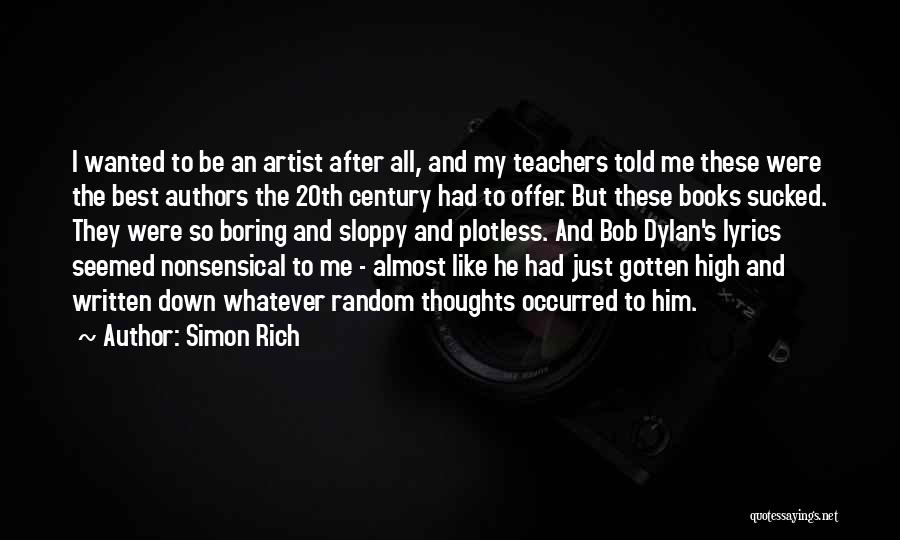 Simon Rich Quotes: I Wanted To Be An Artist After All, And My Teachers Told Me These Were The Best Authors The 20th