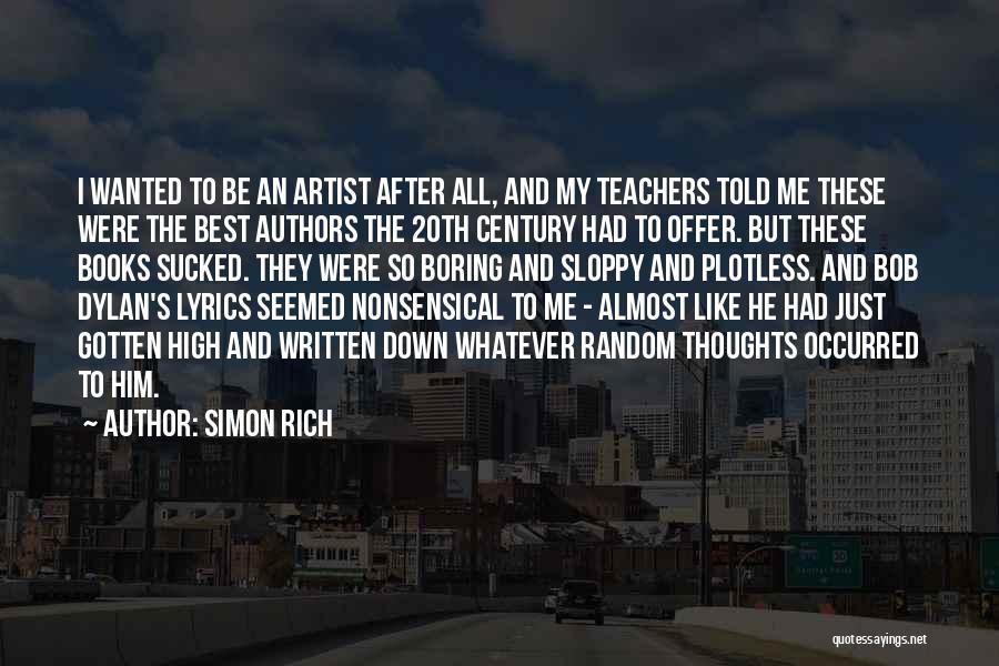 Simon Rich Quotes: I Wanted To Be An Artist After All, And My Teachers Told Me These Were The Best Authors The 20th
