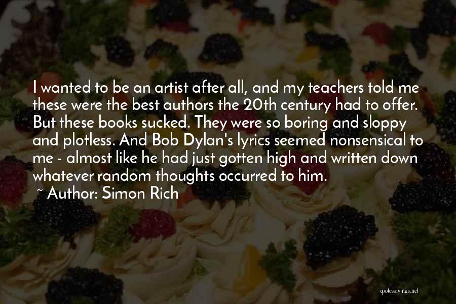 Simon Rich Quotes: I Wanted To Be An Artist After All, And My Teachers Told Me These Were The Best Authors The 20th