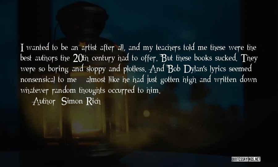 Simon Rich Quotes: I Wanted To Be An Artist After All, And My Teachers Told Me These Were The Best Authors The 20th