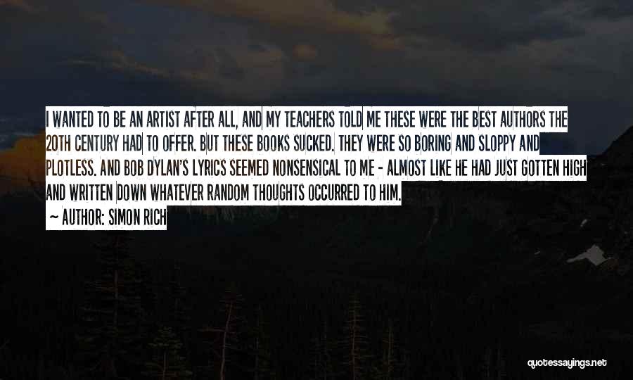 Simon Rich Quotes: I Wanted To Be An Artist After All, And My Teachers Told Me These Were The Best Authors The 20th