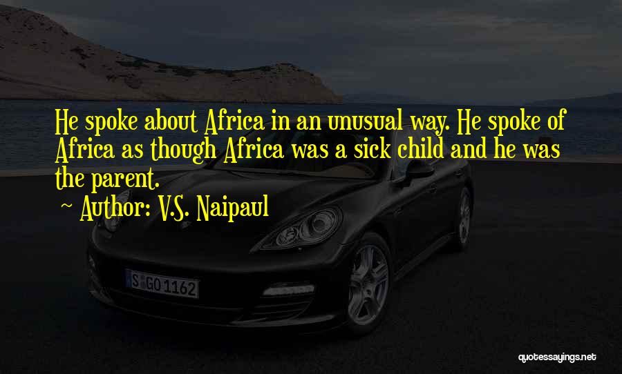 V.S. Naipaul Quotes: He Spoke About Africa In An Unusual Way. He Spoke Of Africa As Though Africa Was A Sick Child And