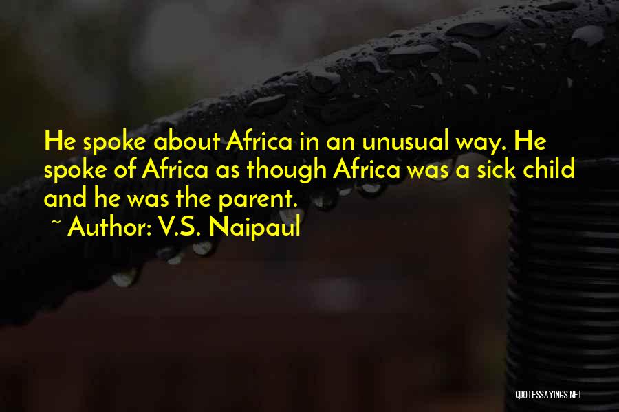 V.S. Naipaul Quotes: He Spoke About Africa In An Unusual Way. He Spoke Of Africa As Though Africa Was A Sick Child And