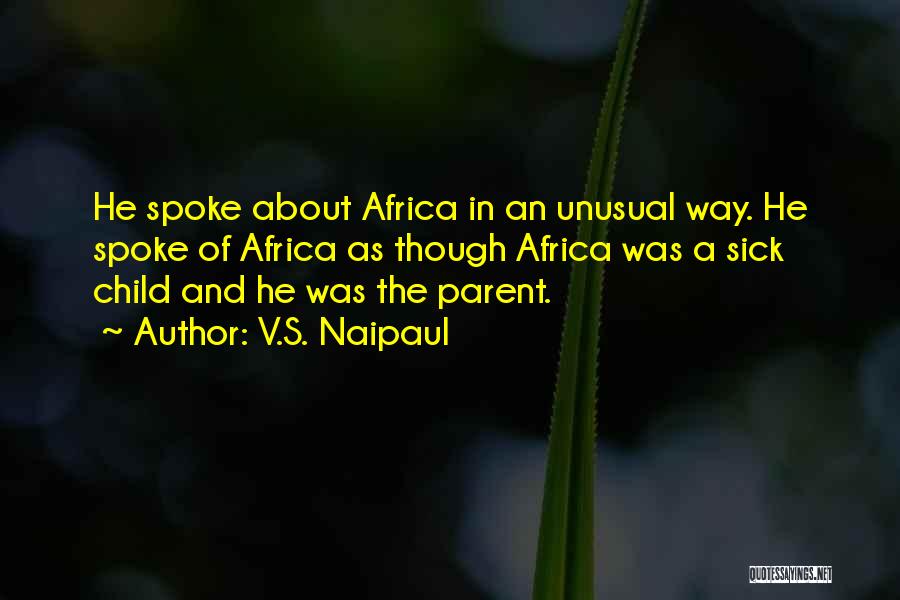 V.S. Naipaul Quotes: He Spoke About Africa In An Unusual Way. He Spoke Of Africa As Though Africa Was A Sick Child And