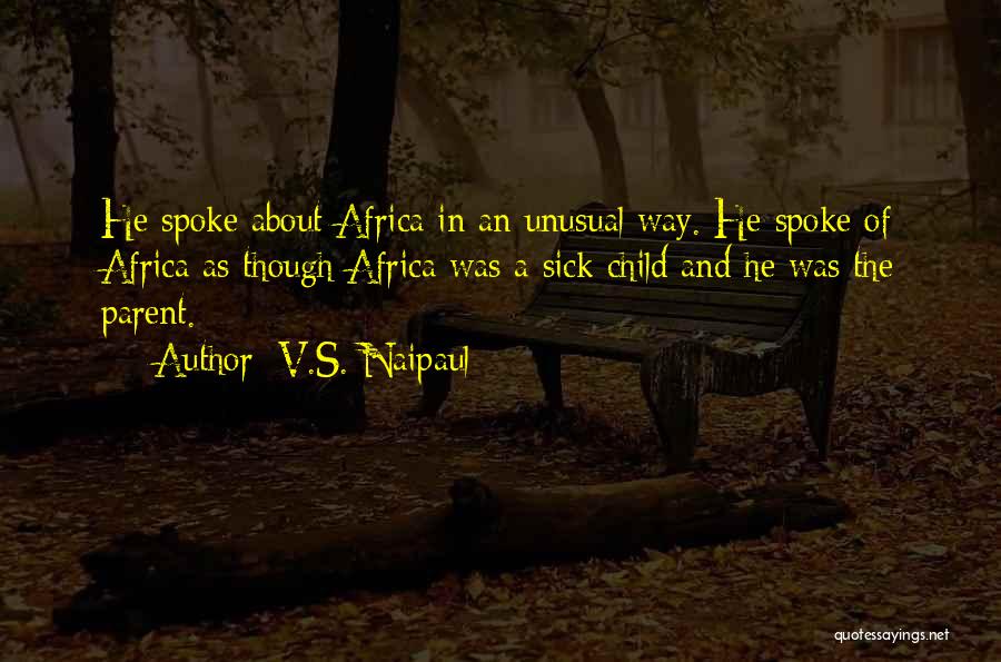 V.S. Naipaul Quotes: He Spoke About Africa In An Unusual Way. He Spoke Of Africa As Though Africa Was A Sick Child And
