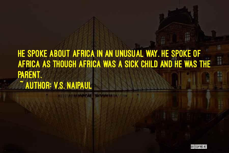 V.S. Naipaul Quotes: He Spoke About Africa In An Unusual Way. He Spoke Of Africa As Though Africa Was A Sick Child And