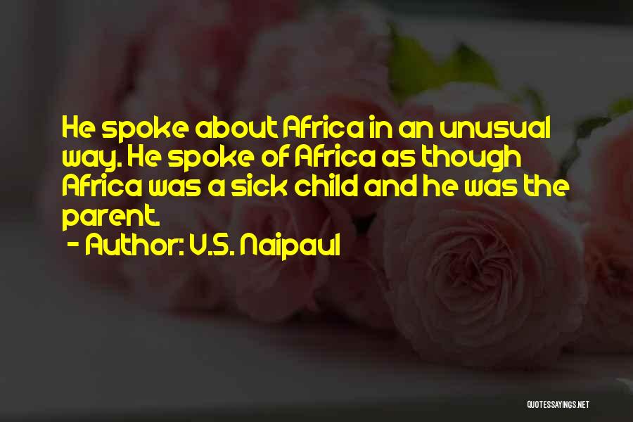 V.S. Naipaul Quotes: He Spoke About Africa In An Unusual Way. He Spoke Of Africa As Though Africa Was A Sick Child And