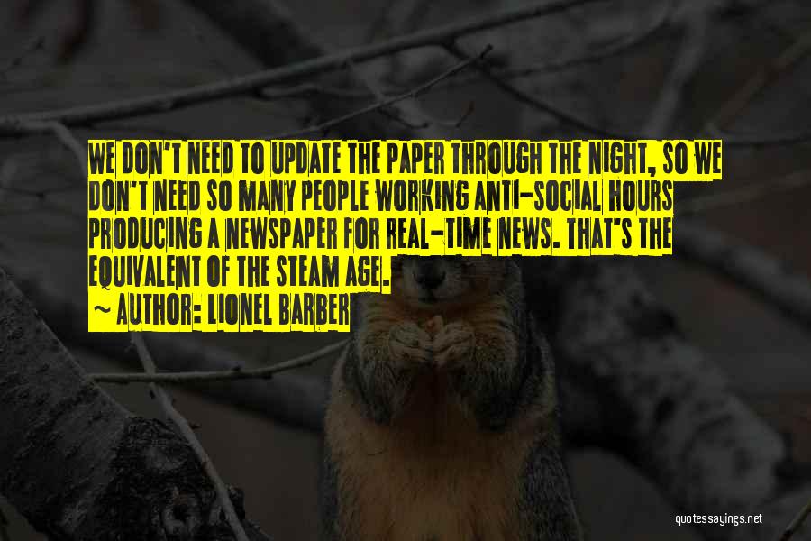 Lionel Barber Quotes: We Don't Need To Update The Paper Through The Night, So We Don't Need So Many People Working Anti-social Hours