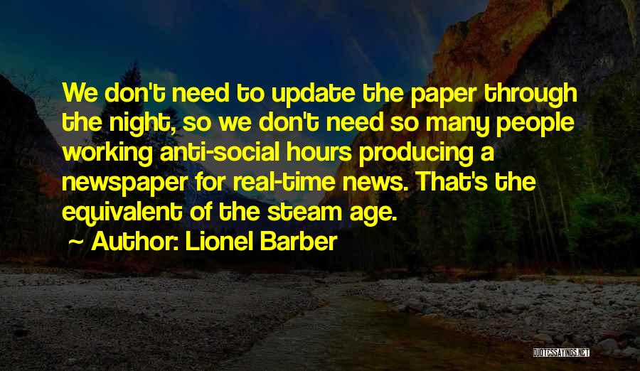 Lionel Barber Quotes: We Don't Need To Update The Paper Through The Night, So We Don't Need So Many People Working Anti-social Hours