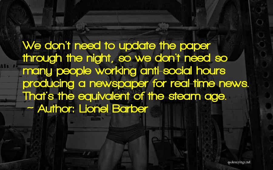 Lionel Barber Quotes: We Don't Need To Update The Paper Through The Night, So We Don't Need So Many People Working Anti-social Hours