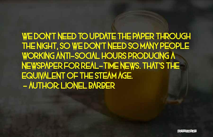 Lionel Barber Quotes: We Don't Need To Update The Paper Through The Night, So We Don't Need So Many People Working Anti-social Hours