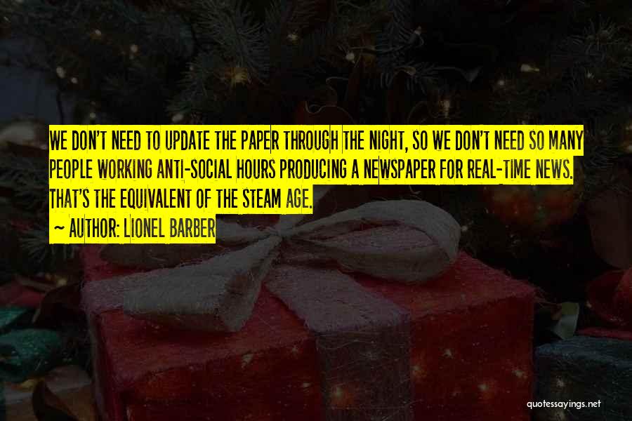 Lionel Barber Quotes: We Don't Need To Update The Paper Through The Night, So We Don't Need So Many People Working Anti-social Hours