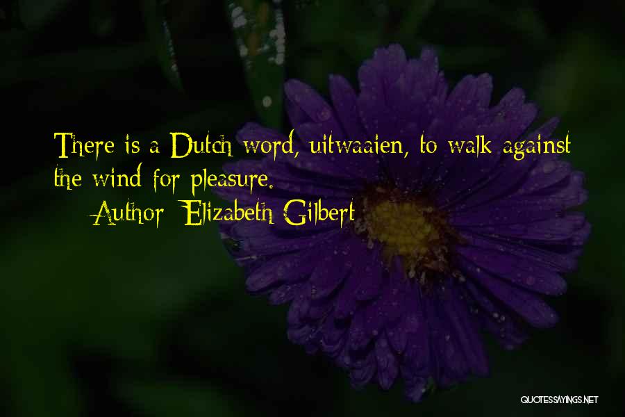 Elizabeth Gilbert Quotes: There Is A Dutch Word, Uitwaaien, To Walk Against The Wind For Pleasure.