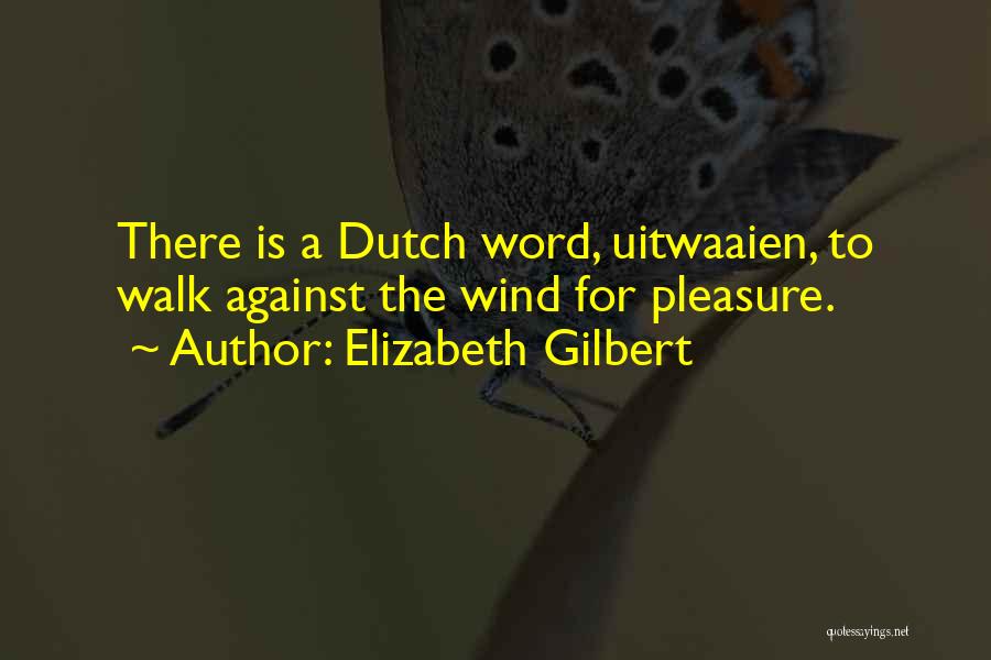 Elizabeth Gilbert Quotes: There Is A Dutch Word, Uitwaaien, To Walk Against The Wind For Pleasure.