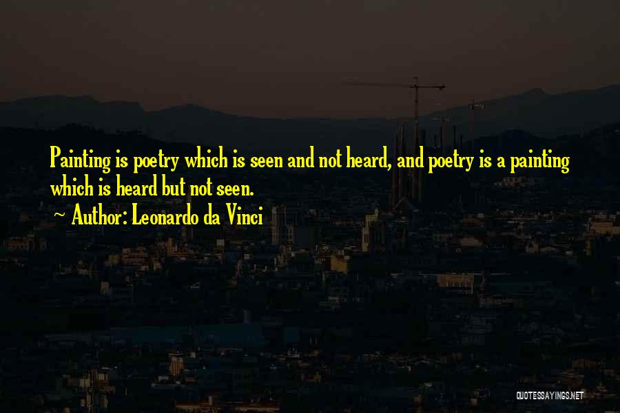Leonardo Da Vinci Quotes: Painting Is Poetry Which Is Seen And Not Heard, And Poetry Is A Painting Which Is Heard But Not Seen.