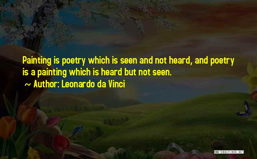 Leonardo Da Vinci Quotes: Painting Is Poetry Which Is Seen And Not Heard, And Poetry Is A Painting Which Is Heard But Not Seen.